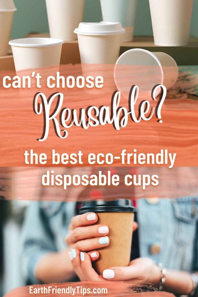 Picture of various eco-friendly disposable cups and a person holding a disposable coffee cup with text overlay Can't Choose Reusable? The Best Eco-Friendly Disposable Cups